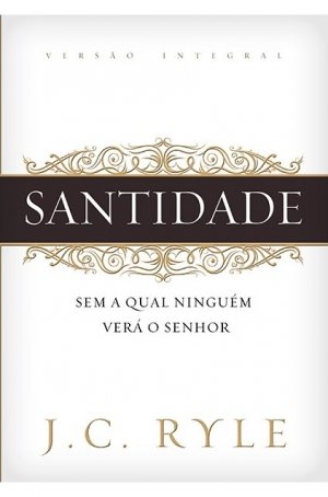 Santidade: Sem a qual ninguém verá o Senhor