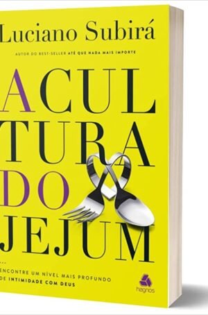 A Cultura do Jejum: Encontre um nível mais profundo de intimidade com Deus